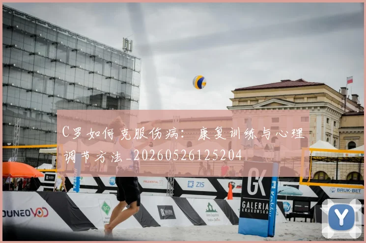 C罗如何克服伤病:康复训练与心理调节方法_20260526125204