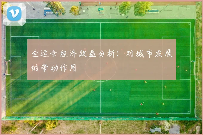 全运会经济效益分析：对城市发展的带动作用